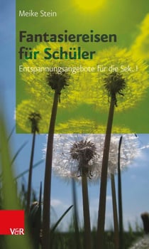 Fantasiereisen für Schüler - Entspannungsangebote für die Sek. I