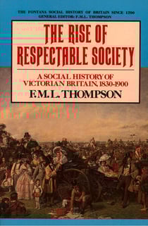 The Rise of Respectable Society - A Social History of Victorian Britain