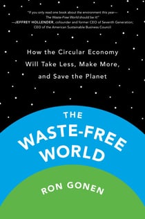The Waste-Free World - How the Circular Economy Will Take Less, Make More, and Save the Planet