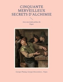 Cinquante Merveilleux Secrets d'Alchimie - Avec une étude-préface de Papus