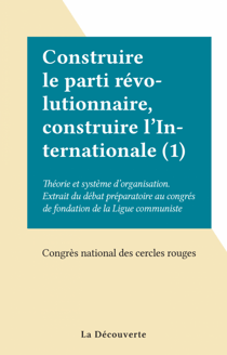 Construire le parti révolutionnaire, construire l'Internationale (1) - Théorie et système d'organisation. Extrait du débat préparatoire au congrés de fondation de la Ligue communiste