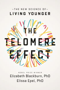 The Telomere Effect - A Revolutionary Approach to Living Younger, Healthier, Longer