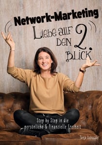 Network-Marketing - Liebe auf den 2. Blick - Step by Step in die persönliche & finanzielle Freiheit