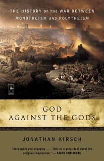 God Against the Gods - The History of the War Between Monotheism and Polytheism