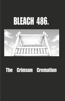 Bleach - T55 - Chapitre 486 - THE CRIMSON CREMATION