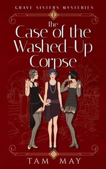 The Case of the Washed-Up Corpse: A 1920s Cozy Mystery - Grave Sisters Mysteries, #1