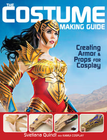 The Costume Making Guide - Creating Armor and Props for Cosplay