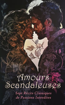 Amours Scandaleuses : Sept Récits Classiques de Passions Interdites - Une page d'amour, La dame aux camélias, Le Diable au Corps, Aziyadé, etc.