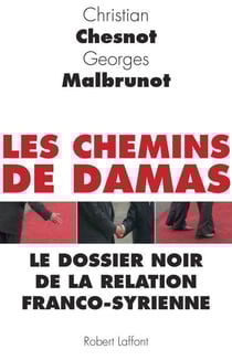 Les chemins de Damas - Le dossier noir de la relation franco-syrienne