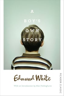 A Boy's Own Story - The first coming-of-age novel in Edmund White' s autobiographical trilogy
