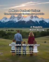 A More Perfect Union: Ten Amendments to Save our Republic - Civic Sense Series, #1