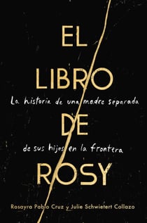 The Book of Rosy \ El libro de Rosy - La historia de una madre separada de sus hijos en la frontera