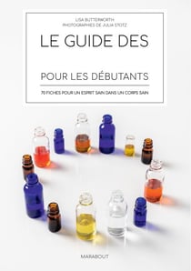 Le guide des huiles essentielles pour les débutants - 70 fiches pour un esprit sain dans un corps sain