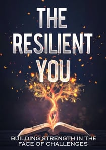 The Resilient You: Building Strength in the Face of Challenges