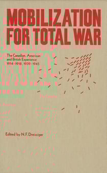 Mobilization for Total War - The Canadian, American and British Experience 1914-1918, 1939-1945