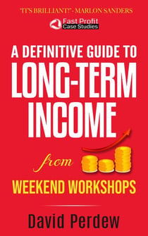 A Definitive Guide to Long-Term Income from Weekend Workshops - Fast Profit Case Studies, #1