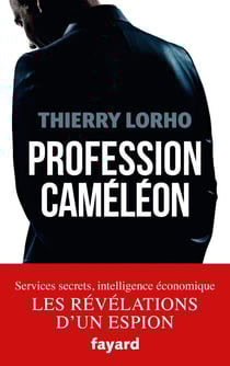 Profession Caméléon - De la DGSE à l'Intelligence économique