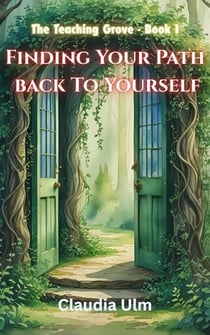 Finding Your Path Back To Yourself - The Teaching Grove, #1