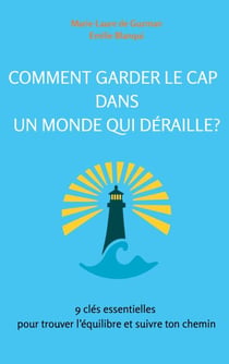 Comment garder le cap dans un monde qui déraille? - 9 clés essentielles pour trouver l'équilibre et suivre ton chemin