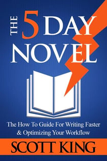 The Five Day Novel: The How To Guide For Writing Faster & Optimizing Your Workflow - Writer to Author, #1
