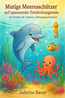 Mutige Meeresschützer auf spannender Entdeckungsreise – für Kinder ab 2 Jahren, Vorlesegeschichten, Abenteuer, Freundschaft