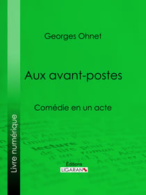Aux avants-postes - Comédie en un acte