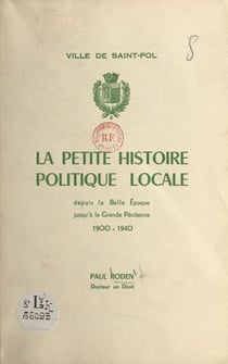 Ville de Saint-Pol - La petite histoire politique locale depuis la Belle Époque jusqu'à la Grande Pénitence, 1900-1940