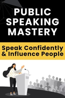 Public Speaking Mastery - Speak Confidently and Influence People