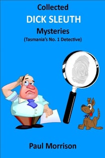 Collected Dick Sleuth Mysteries - Tasmania's No. 1 Detective - Collected Dick Sleuth Mysteries, #1