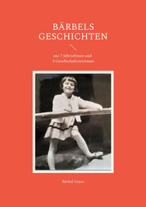 Bärbels Geschichten - aus 7 Jahrzehnten und 2 Gesellschaftssystemen