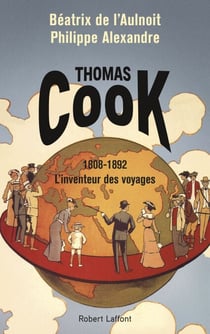 Thomas Cook, l'inventeur des voyages - 1808 - 1892 L'inventeur du voyage