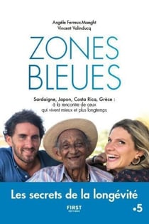 Zones bleues - Les secrets de l'extrême longévité - Sardaigne, Japon, Costa Rica, Grèce : à la rencontre de ceux qui vivent mieux et plus longtemps