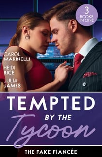 Tempted By The Tycoon: The Fake Fiancée - The Price of His Redemption / Hot-Shot Tycoon, Indecent Proposal / Tycoon's Ring of Convenience