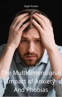 The Multidimensional Impact of Anxiety And Phobias