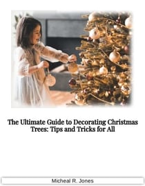 The Ultimate Guide to Decorating Christmas Trees - Tips and Tricks for All
