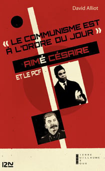 Le communisme est à l'ordre du jour : Aimé Césaire et le PCF, de l'engagement à la rupture 1935-1957