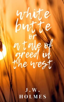 White Butte: Or A Tale Of Greed In The West