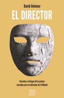 El Director - Secretos e intrigas de la prensa narrados por el exdirector de El Mundo