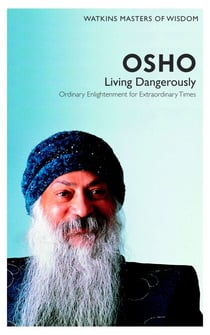 Watkins Masters of Wisdom: Osho - Living Dangerously: Ordinary Enlightenment for Extraordinary Times