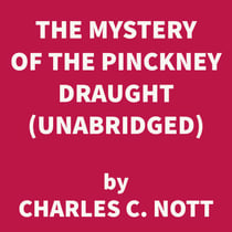The Mystery of the Pinckney Draught (UNABRIDGED)