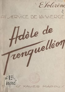 Au service de la Vierge : Adèle de Batz de Trenquelléon - Mère Marie de la Conception, fondatrice de l'Institut des Filles de Marie Immaculée