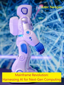 Mainframe Revolution: Harnessing AI for Next-Gen Computing - Mainframes