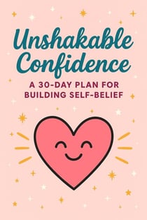 Unshakable Confidence: A 30-Day Plan for Building Self-Belief, Overcoming Self-Doubt, and Speaking with Influence.