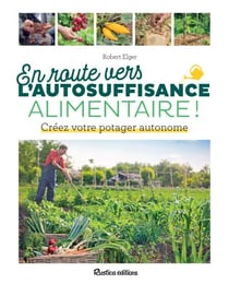 En route vers l'autosuffisance alimentaire ! - Créez votre potager autonome