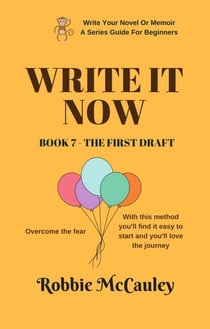 Write it Now. Book 7 - The First Draft - Write Your Novel or Memoir. A Series Guide For Beginners, #7