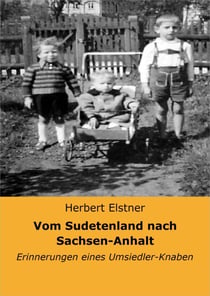 Vom Sudetenland nach Sachsen-Anhalt - Erinnerungen eines Umsiedler-Knaben
