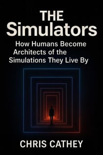 The Simulators: How Humans Become Architects of the Simulations They Live By