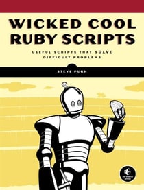 Wicked Cool Ruby Scripts - Useful Scripts that Solve Difficult Problems