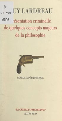 Présentation criminelle de quelques concepts majeurs de la philosophie - Fantaisie pédagogique