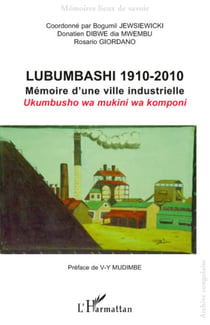 Lubumbashi 1910-2010 - Mémoire d'une ville industrielle / Ukumbusho wa mukini wa komponi